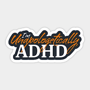 I'm Unapologetically ADHD • Orange Sticker